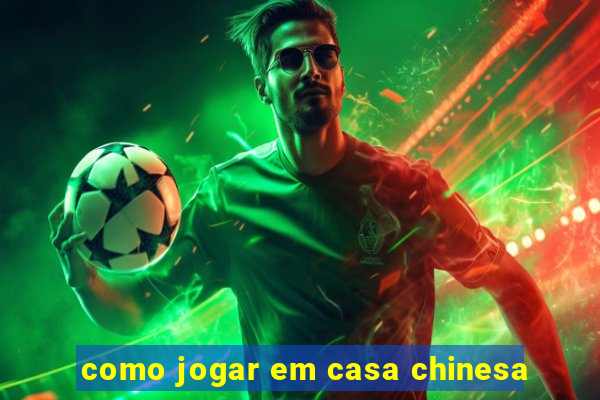 como jogar em casa chinesa